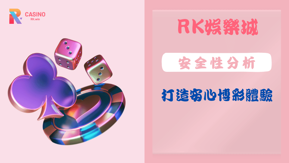 RK娛樂城安全性分析：牌照、加密技術、玩家保障 – 打造安心博彩體驗