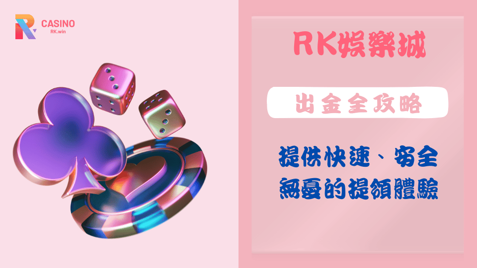 RK娛樂城出金全攻略:提供快速、安全、無憂的提領體驗