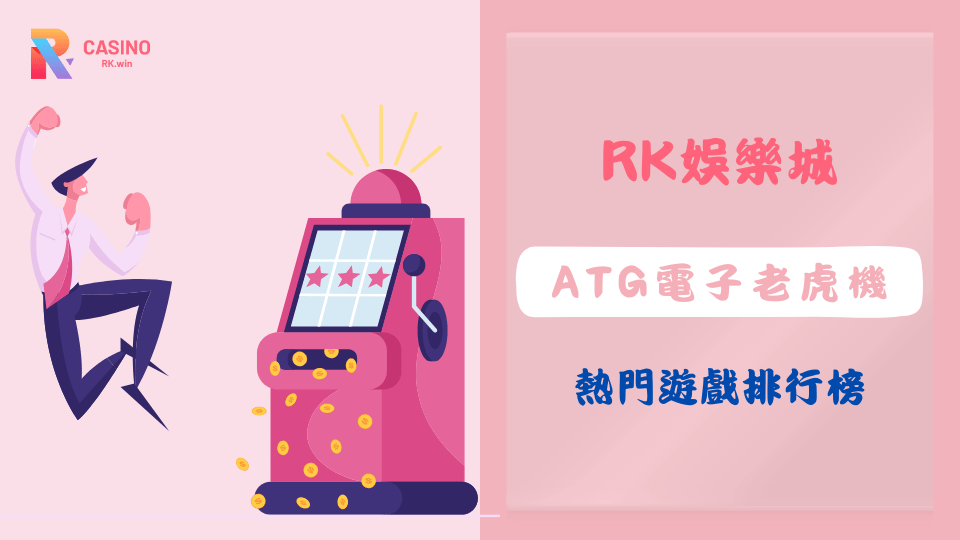 ATG電子老虎機遊戲特色及玩法介紹,探索RK娛樂城的熱門遊戲排行榜。