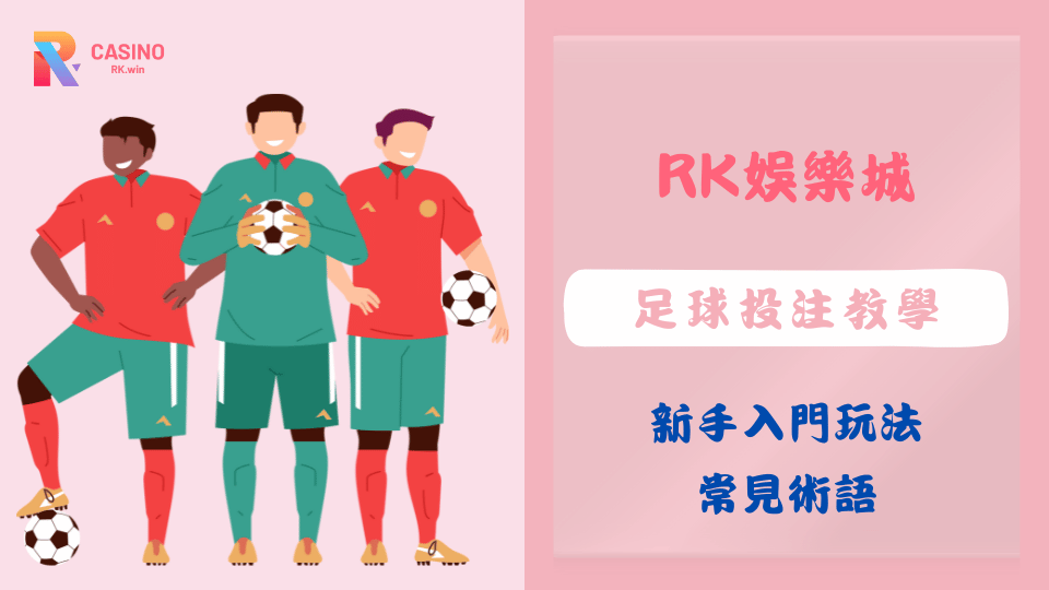 足球投注新手教學,了解讓分盤與大小球基本玩法與術語說明