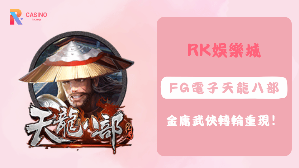 金庸經典武俠世界搬上轉輪，FG電子《天龍八部》在RK娛樂城以獨特的視覺呈現與直覺玩法吸引玩家體驗。