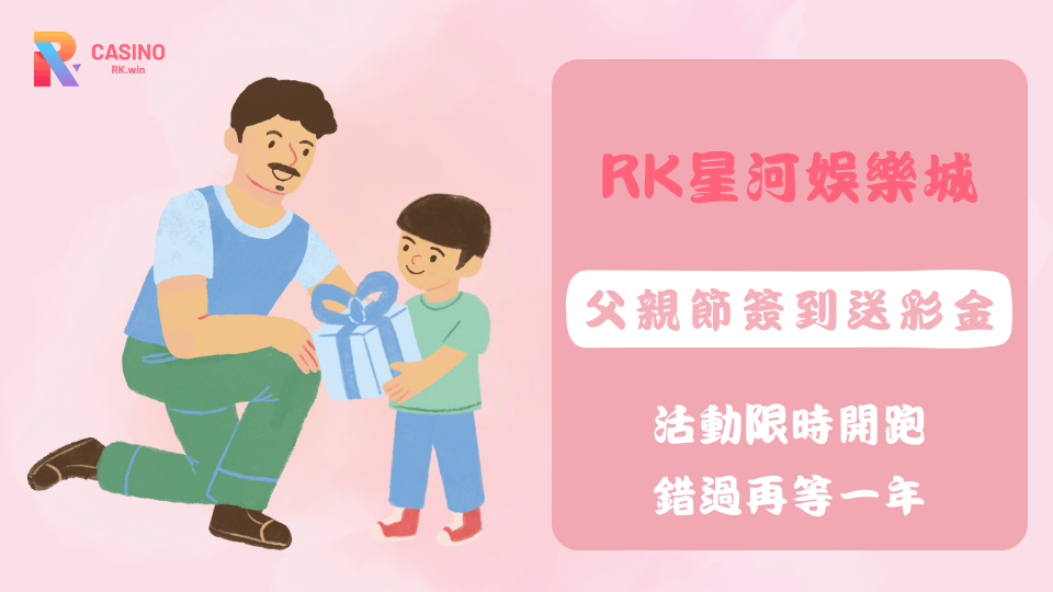 2025 RK娛樂城父親節簽到送彩金活動，連續簽到再享加碼回饋，最高可領1,888元。