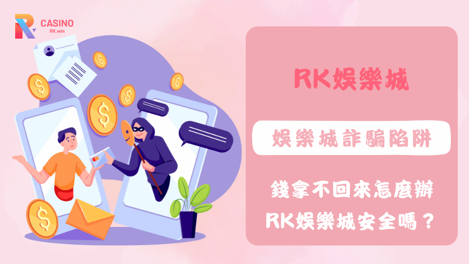 玩線上娛樂城要小心詐騙陷阱！本文深入分析RK娛樂城是否安全，並教你錢拿不回來時該怎麼辦。