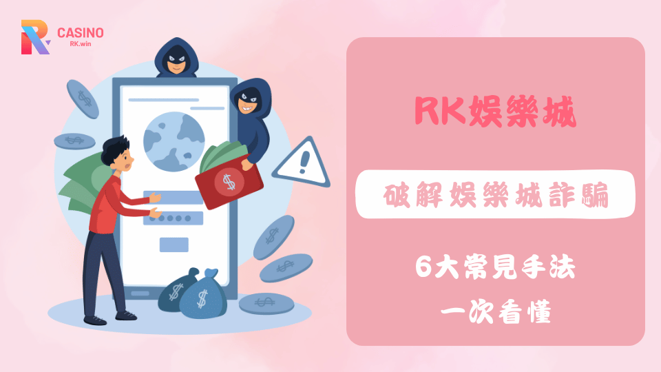 RK娛樂城小編分享6種常見娛樂城詐騙手法，從提款延遲到優惠陷阱，帶你輕鬆判斷黑網平台，確保遊戲安全。
