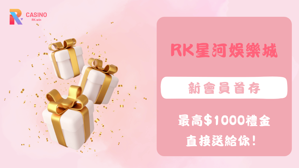 RK星河娛樂城新會員首存100%優惠，最高$1000禮金直接送
