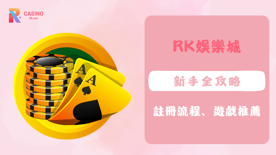 RK娛樂城新手必讀攻略，教你如何安全註冊、挑選熱門遊戲，並掌握資金管理技巧。