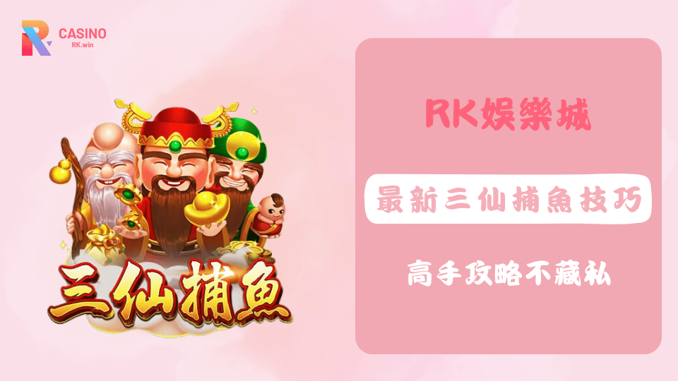 在RK娛樂城暢玩三仙捕魚，掌握撿尾刀、魚種選擇與鎖定技巧，輕鬆捕獲高倍率獎勵。
