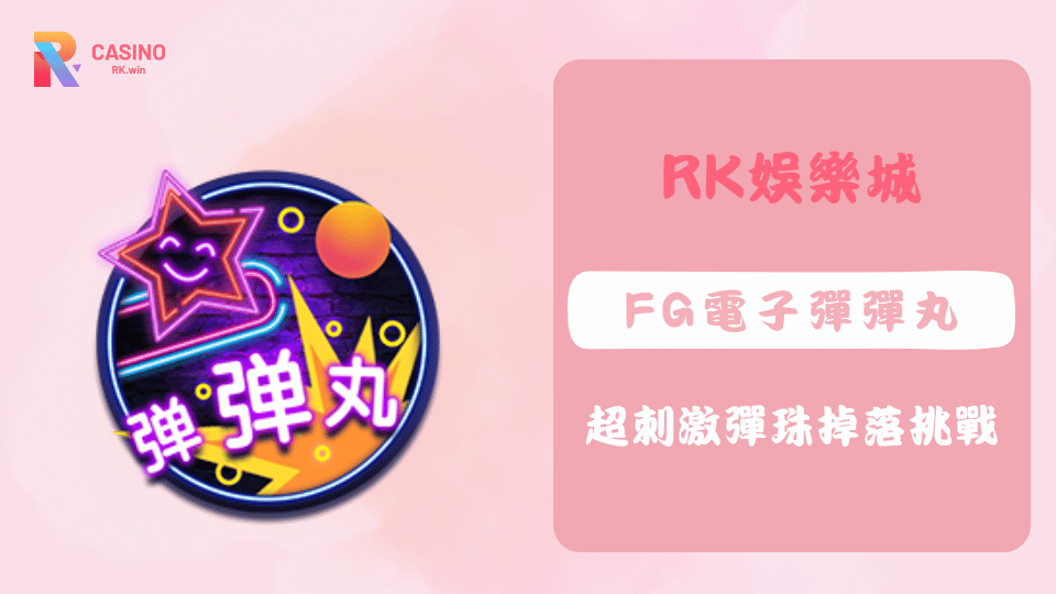 RK娛樂城FG電子彈彈丸遊戲介紹，體驗彈珠掉落挑戰與高倍數獎勵